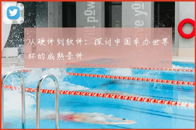 从硬件到软件：探讨中国举办世界杯的成熟条件