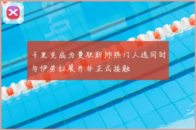 卡里克成为曼联新帅热门人选同时与伊劳拉展开非正式接触