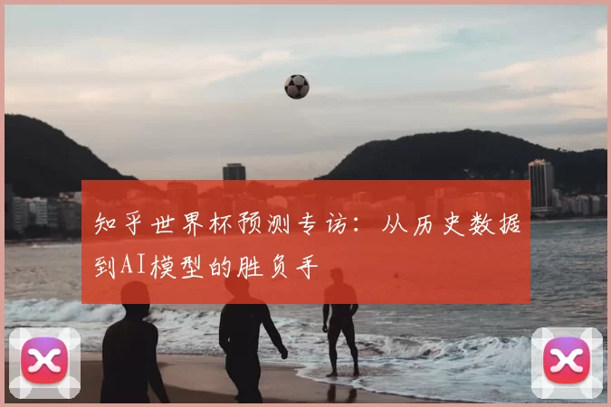 知乎世界杯预测专访:从历史数据到AI模型的胜负手