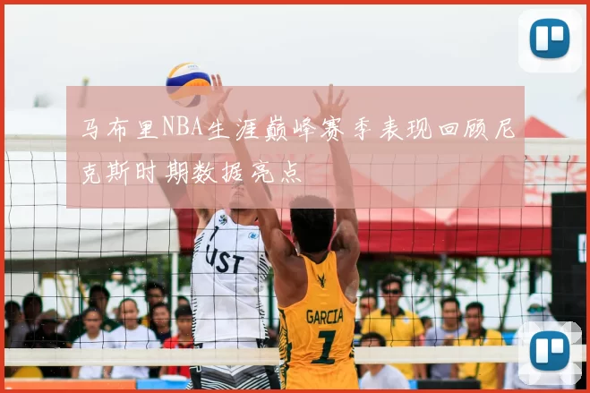 马布里NBA生涯巅峰赛季表现回顾尼克斯时期数据亮点