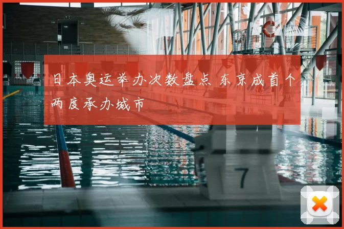日本奥运举办次数盘点 东京成首个两度承办城市