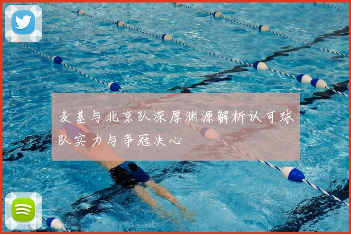 麦基与北京队深厚渊源解析认可球队实力与争冠决心