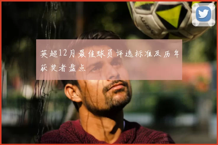 英超12月最佳球员评选标准及历年获奖者盘点