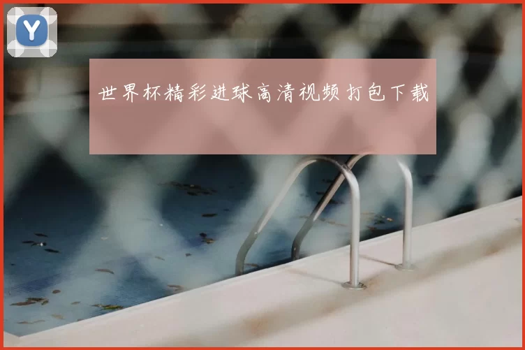 世界杯精彩进球高清视频打包下载