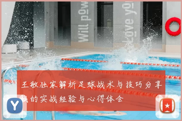 王敏独家解析足球战术与技巧分享我的实战经验与心得体会