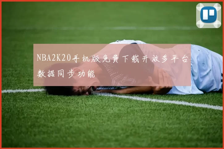 NBA2K20手机版免费下载开放多平台数据同步功能