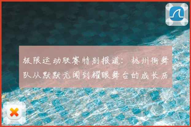 极限运动联赛特别报道:杭州街舞队从默默无闻到耀眼舞台的成长历程
