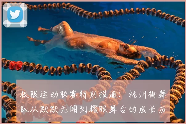 极限运动联赛特别报道:杭州街舞队从默默无闻到耀眼舞台的成长历程