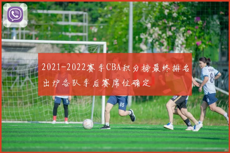 2021-2022赛季CBA积分榜最终排名出炉各队季后赛席位确定