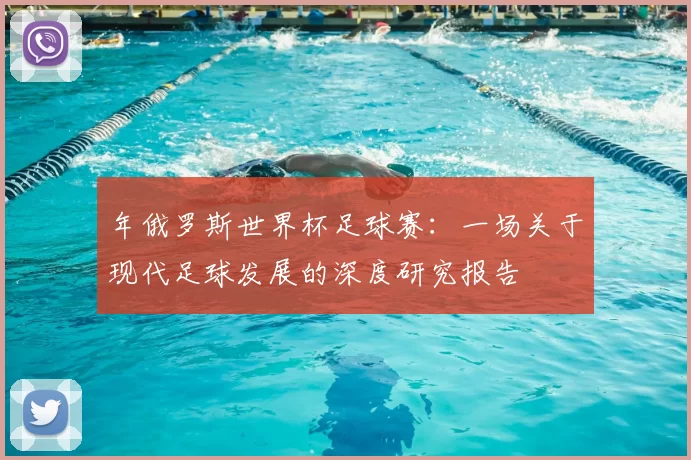 年俄罗斯世界杯足球赛:一场关于现代足球发展的深度研究报告