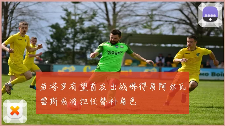 劳塔罗有望首发出战佛得角阿尔瓦雷斯或将担任替补角色
