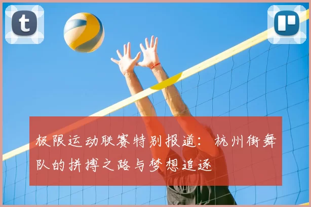 极限运动联赛特别报道：杭州街舞队的拼搏之路与梦想追逐