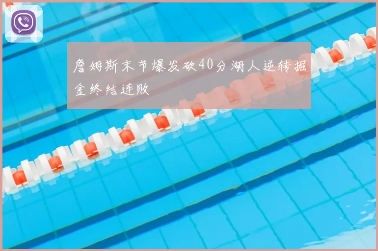 詹姆斯末节爆发砍40分湖人逆转掘金终结连败