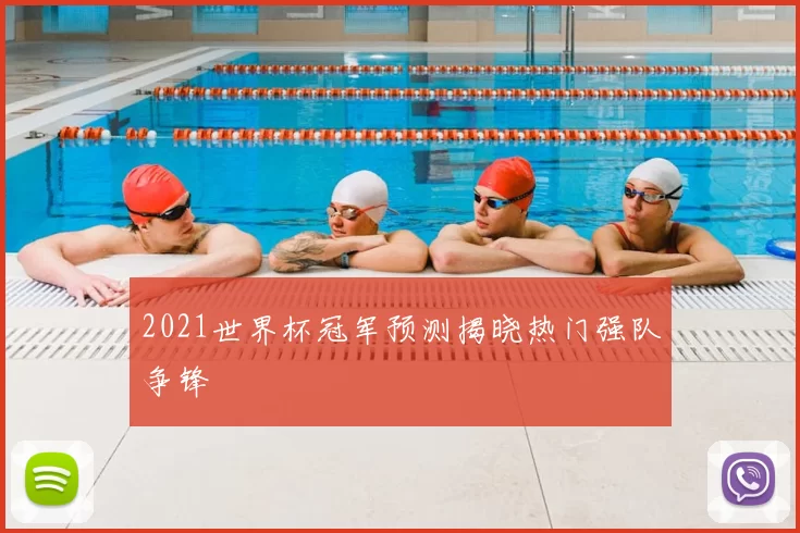 2021世界杯冠军预测揭晓热门强队争锋