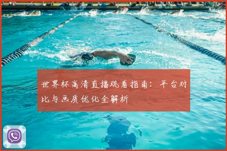 世界杯高清直播观看指南：平台对比与画质优化全解析