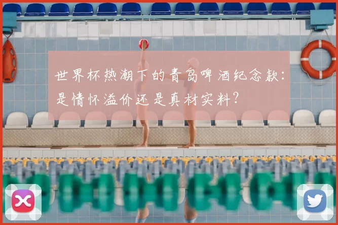 世界杯热潮下的青岛啤酒纪念款：是情怀溢价还是真材实料？