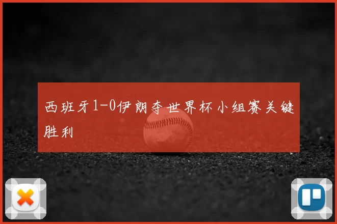 西班牙1-0伊朗夺世界杯小组赛关键胜利