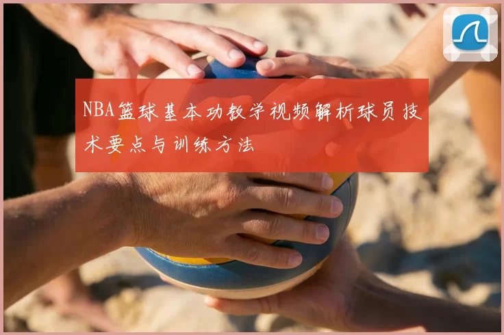NBA篮球基本功教学视频解析球员技术要点与训练方法