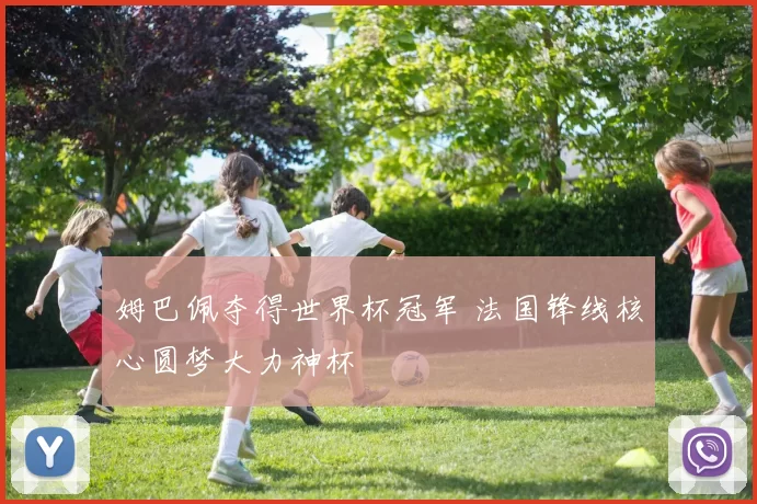 姆巴佩夺得世界杯冠军 法国锋线核心圆梦大力神杯