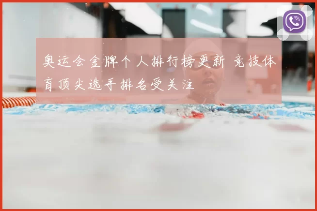 奥运会金牌个人排行榜更新 竞技体育顶尖选手排名受关注