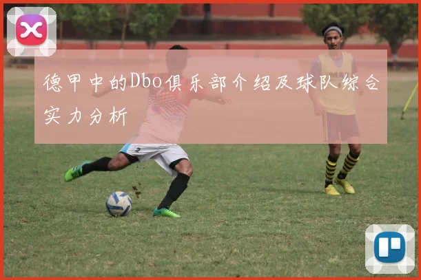 德甲中的Dbo俱乐部介绍及球队综合实力分析