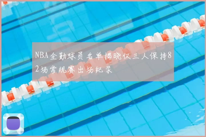 NBA全勤球员名单揭晓仅三人保持82场常规赛出场纪录