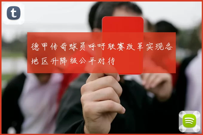 德甲传奇球员呼吁联赛改革实现各地区升降级公平对待