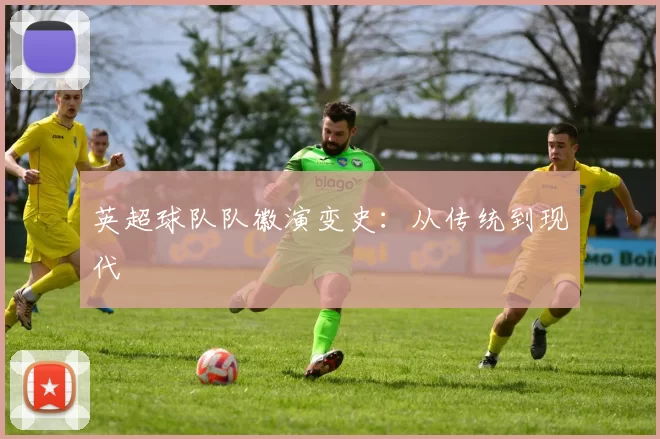 英超球队队徽演变史：从传统到现代