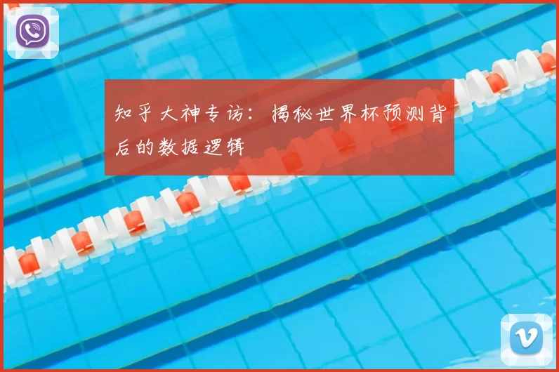 知乎大神专访:揭秘世界杯预测背后的数据逻辑