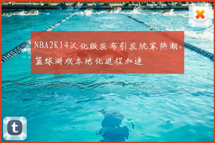 NBA2K14汉化版发布引发玩家热潮,篮球游戏本地化进程加速